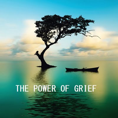 THE POWER OF GRIEF